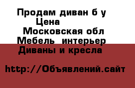 Продам диван б/у › Цена ­ 5 000 - Московская обл. Мебель, интерьер » Диваны и кресла   